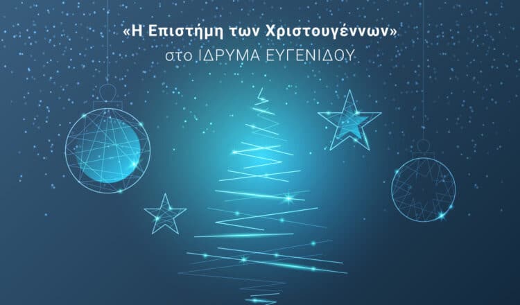 Η «Επιστήμη των Χριστουγέννων» στο Ίδρυμα Ευγενίδου